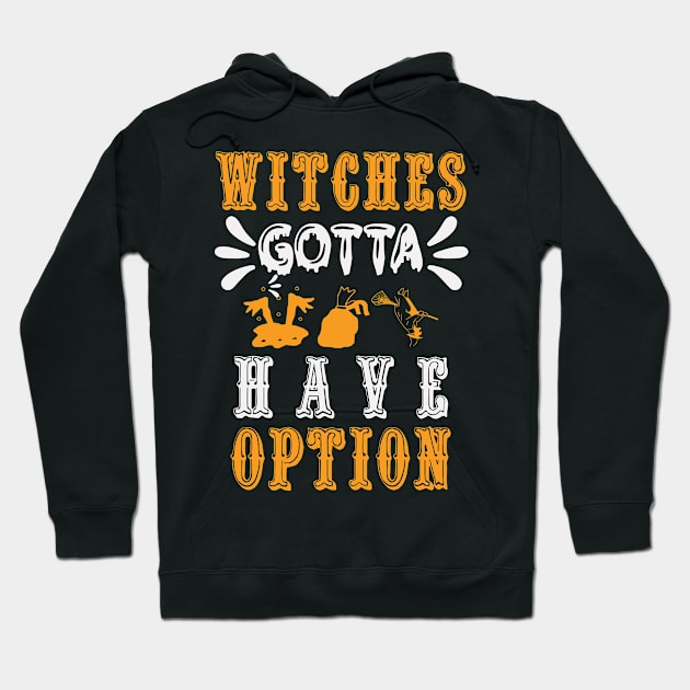 Halloween Witches Gotta Have Option Hoodie by zisselly